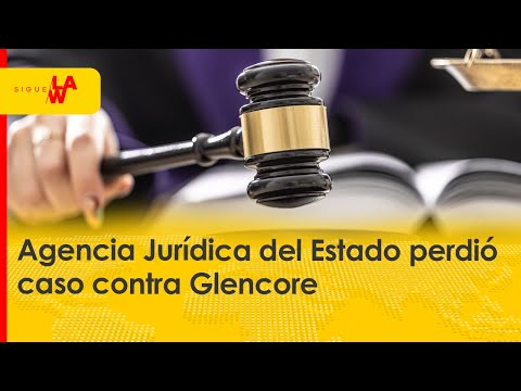 Agencia Jurídica del Estado perdió caso contra Glencore
