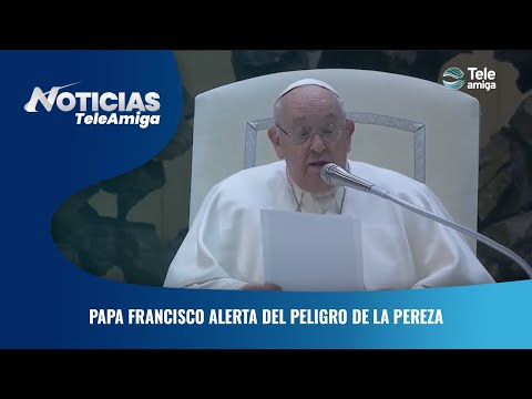 Papa Francisco alerta del peligro de la pereza - Noticias Teleamiga