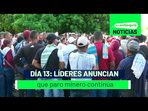 Día 13: líderes anuncian que paro minero continúa - Teleantioquia Noticias