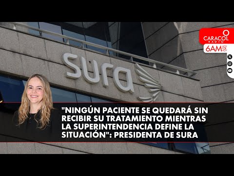 Ningún paciente se quedará sin su tratamiento mientras la Supersalud define la situación: Sura