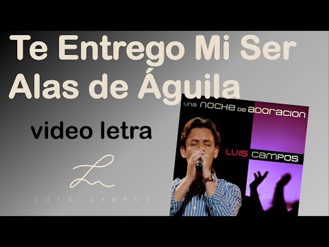 Luis Campos - Te Entrego Mi Ser, Alas de Águila | Letra (Lyric Video)