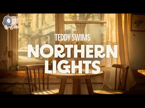 Teddy Swims ~ Northern Lights (Lyrics)