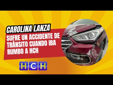 #CarolinaLanza sufre un accidente de tránsito cuando iba rumbo a HCH