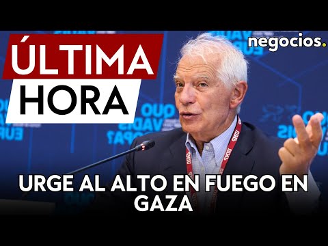 ÚLTIMA HORA | Borrell llama a un alto el fuego en Gaza:  los civiles están pagando el precio