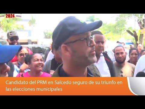 Candidato del PRM en Salcedo seguro de su triunfo en las elecciones municipales