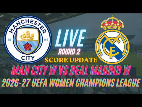 Manchester City Vs Real Madrid | Round 2 | 2026-27 UEFA Women's Champions League | Live Score Update