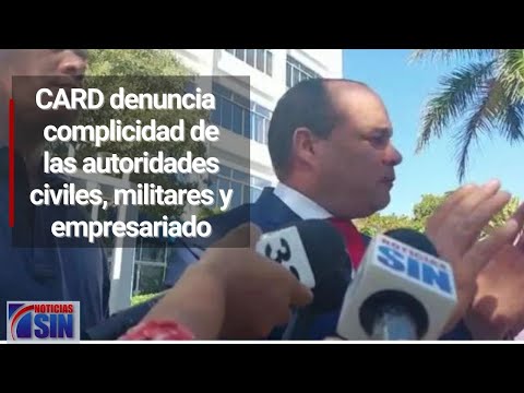 CARD denuncia supuesta complicidad de las autoridades civiles, militares y el empresariado