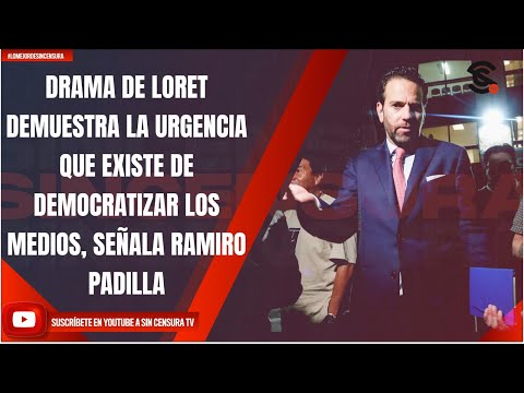 DRAMA DE LORET DEMUESTRA LA URGENCIA QUE EXISTE DE DEMOCRATIZAR LOS MEDIOS, SEÑALA RAMIRO PADILLA