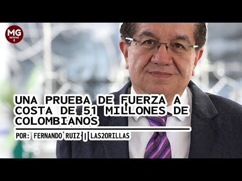 UNA PRUEBA DE FUERZA A COSTA DE 51 MILLONES DE COLOMBIANOS  Columna Fernando Ruiz