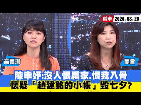 【#少康大人物】 陳幸妤：沒人恨扁家、恨我入骨　懷疑「趙建銘的小帳」毀七夕？ 20260820｜#高嘉瑜 #蘭萱