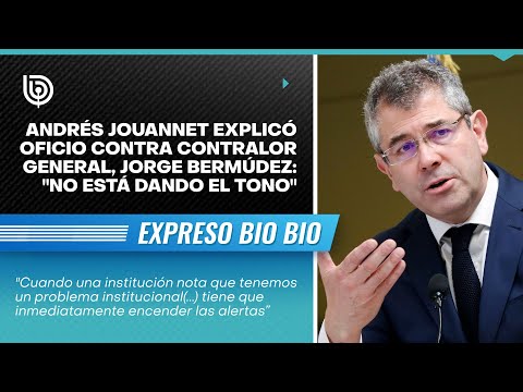 Andrés Jouannet explicó oficio contra contralor general, Jorge Bermúdez: No está dando el tono