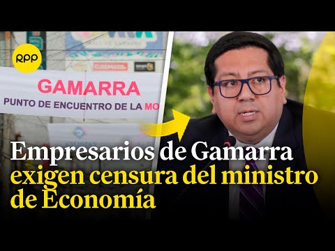 Empresarios de Gamarra exigen la censura del ministro de Economía por no atender
