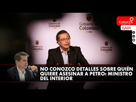 No conozco detalles sobre quién quiere asesinar a Petro: Ministro del Interior