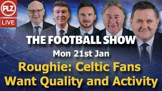 Roughie: Celtic FC fans want quality and activity – Football Show – Mon 21st Jan 2019. Roughie: Celtic FC fans want quality and activity – Football Show – Mon 21st Jan 2019.