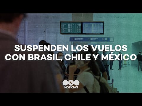 El Gobierno SUSPENDE TODOS los VUELOS desde Brasil, Chile y México