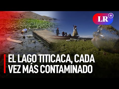 ¡Se agrava! Contaminación del LAGO TITICACA incrementa por basura, desagües y más