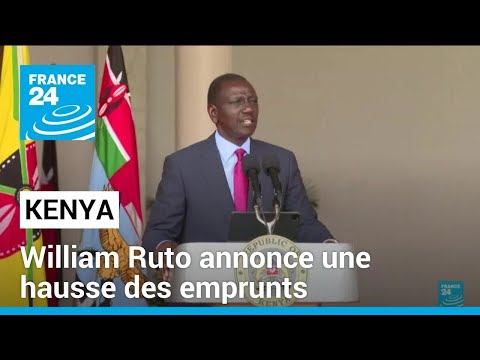 Projet de budget controversé au Kenya : Ruto annonce une hausse des emprunts • FRANCE 24