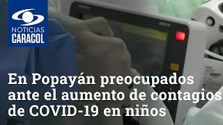 Autoridades de salud de Popayán preocupadas ante el aumento de contagios de COVID-19 en niños