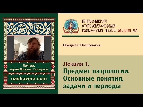 Лекция 1. Предмет патрологии. Основные понятия, задачи и периоды