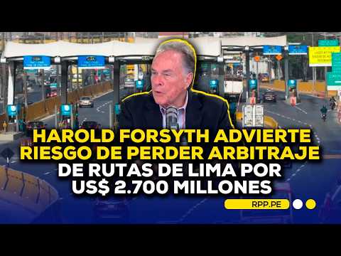 🚨 Harold Forsyth advierte riesgo de perder arbitraje de Rutas de Lima por US$ 2.700 millones #ADNRPP