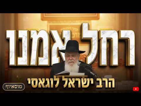 הרב ישראל לוגאסי • רחל אמנו: למה מי שמוותר לעולם לא מפסיד?