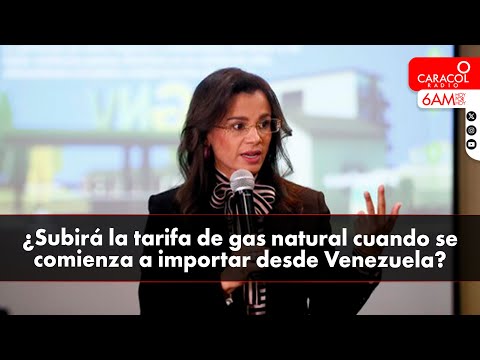 ¿Aumentará el precio del gas natural cuando empiecen a importarlo desde Venezuela? | Caracol Radio