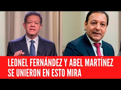 LEONEL FERNÁNDEZ Y ABEL MARTÍNEZ SE UNIERON EN ESTO MIRA