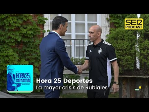 Hora 25 Deportes | La mayor crisis de Rubiales