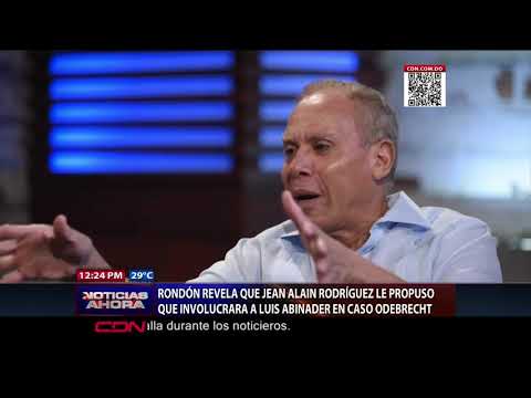 Ángel Rondón revela Jean Alain Rodríguez le propuso involucrara a Luis Abinader en caso Odebrecht