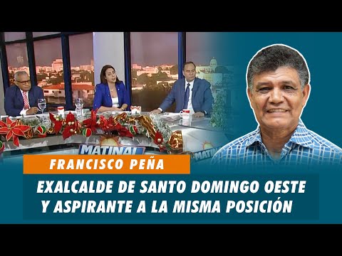 Francisco Peña, Exalcalde de Santo Domingo Oeste y aspirante a la misma posición | Matinal