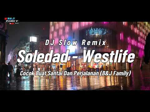 Dj Slow Remix Terbaru 2026 !! Soledad - Westlife Cocok Buat Santuy, Kerja Dan Perjalanan B&J Family