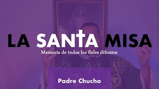 Padre Chucho - La Santa Misa (lunes 2 de noviembre)