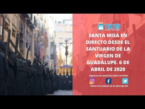 SANTA MISA EN DIRECTO DESDE EL SANTUARIO DE LA VIRGEN DE GUADALUPE. 6 DE ABRIL DE 2020