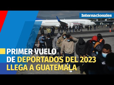 Primer vuelo de deportados de EE.UU. del 2023 llega a Guatemala