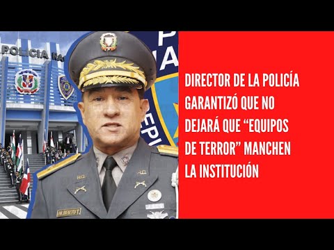 Director de la policía garantizó que no dejará que “equipos de terror” manchen la institución