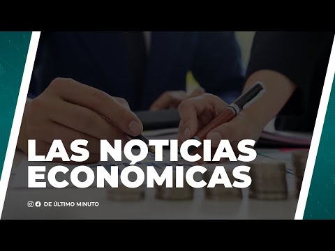 CONOCE LAS NOTICIAS DEL MUNDO ECONOMICO MAS DESTACADAS DE DE ULTIMO MINUTO