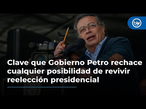 Clave que Gobierno Petro rechace cualquier posibilidad de revivir reelección presidencial