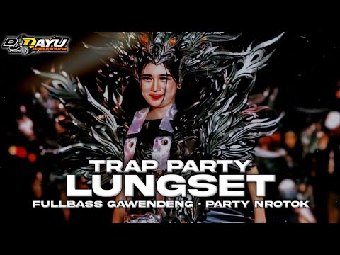 DJ LUNGSET TRAP PARTY • FULLBASS TOBRUTTT GAWENDENG