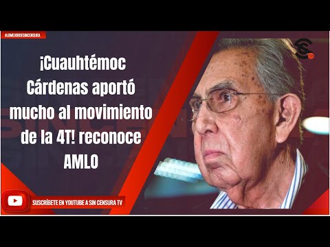 ¡Cuauhtémoc Cárdenas aportó mucho al movimiento de la 4T! reconoce AMLO