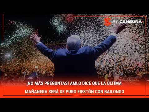 ¡NO MA?S PREGUNTAS! #AMLO dice que la u?ltima #MAN?ANERA sera? de puro #fiesto?n con #bailongo