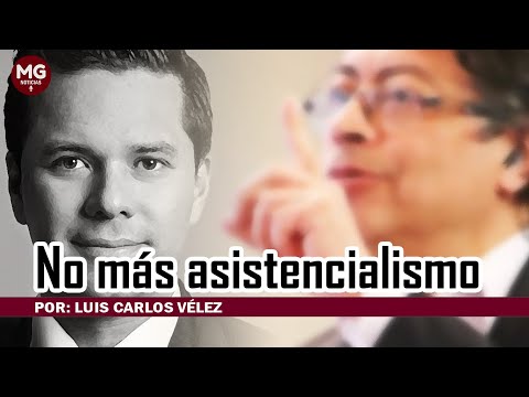 NO MÁS ASISTENCIALISMO  Por: Luis Carlos Vélez