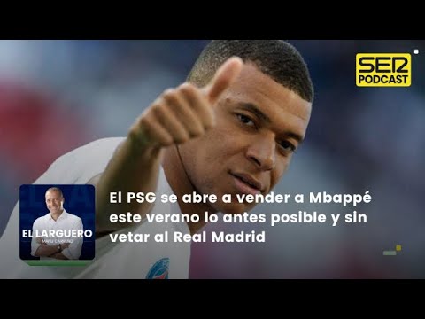 El Larguero | El PSG se abre a vender a Mbappé este verano lo antes posible y sin vetar al Madrid