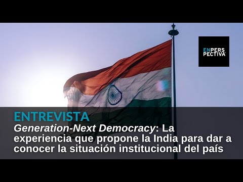 Generation-Next Democracy: La experiencia que da a conocer la situación institucional en la India