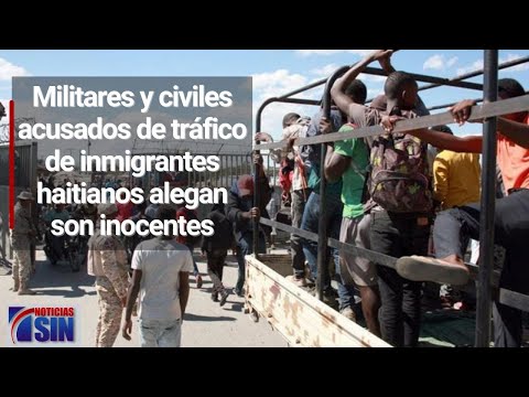 Militares y civiles acusados de tráfico de inmigrantes haitianos alegan son inocentes