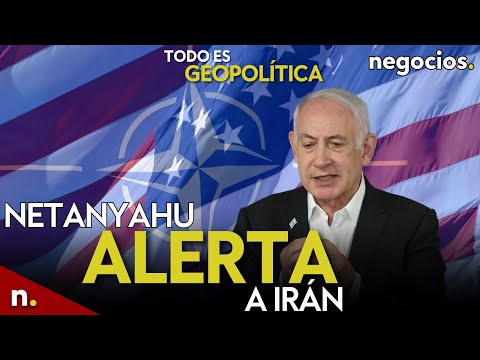 TODO ES GEOPOLÍTICA: Netanyahu alerta a Irán, Israel decide, amenaza a EEUU y ejercicios de la OTAN