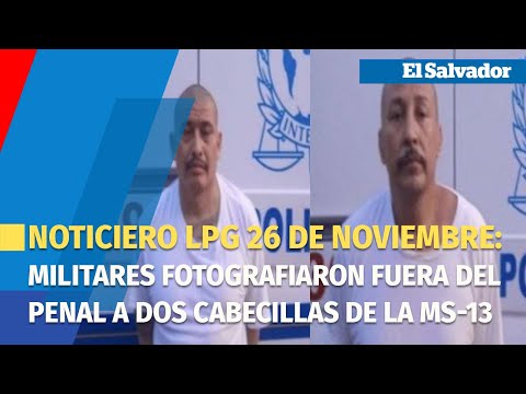 Noticiero LPG 24 de noviembre: Militares fotografiaron fuera del penal a dos cabecillas de la MS-13