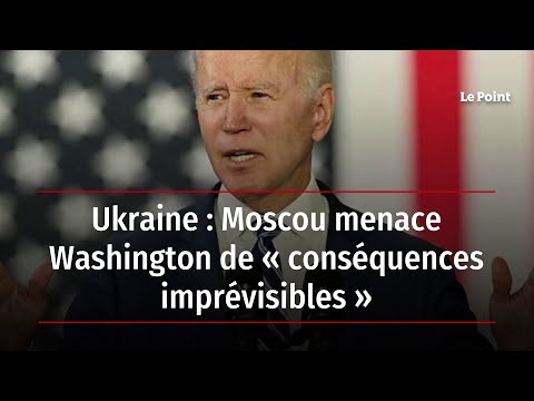Ukraine : Moscou menace Washington de « conséquences imprévisibles »