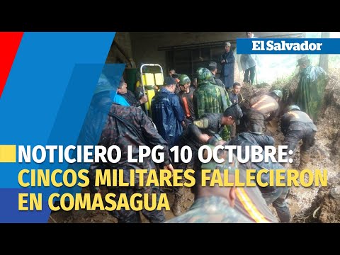 Noticiero LPG 10 de octubre:Cincos militares fallecieron tras colapso de una vivienda en Comasagua