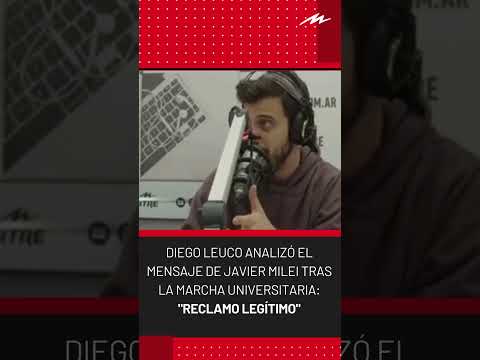Diego Leuco analizó el mensaje de Javier Milei tras la marcha universitaria: Reclamo legítimo