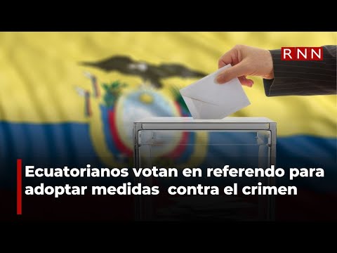 Ecuatorianos votan en referendo para adoptar medidas más duras contra el crimen